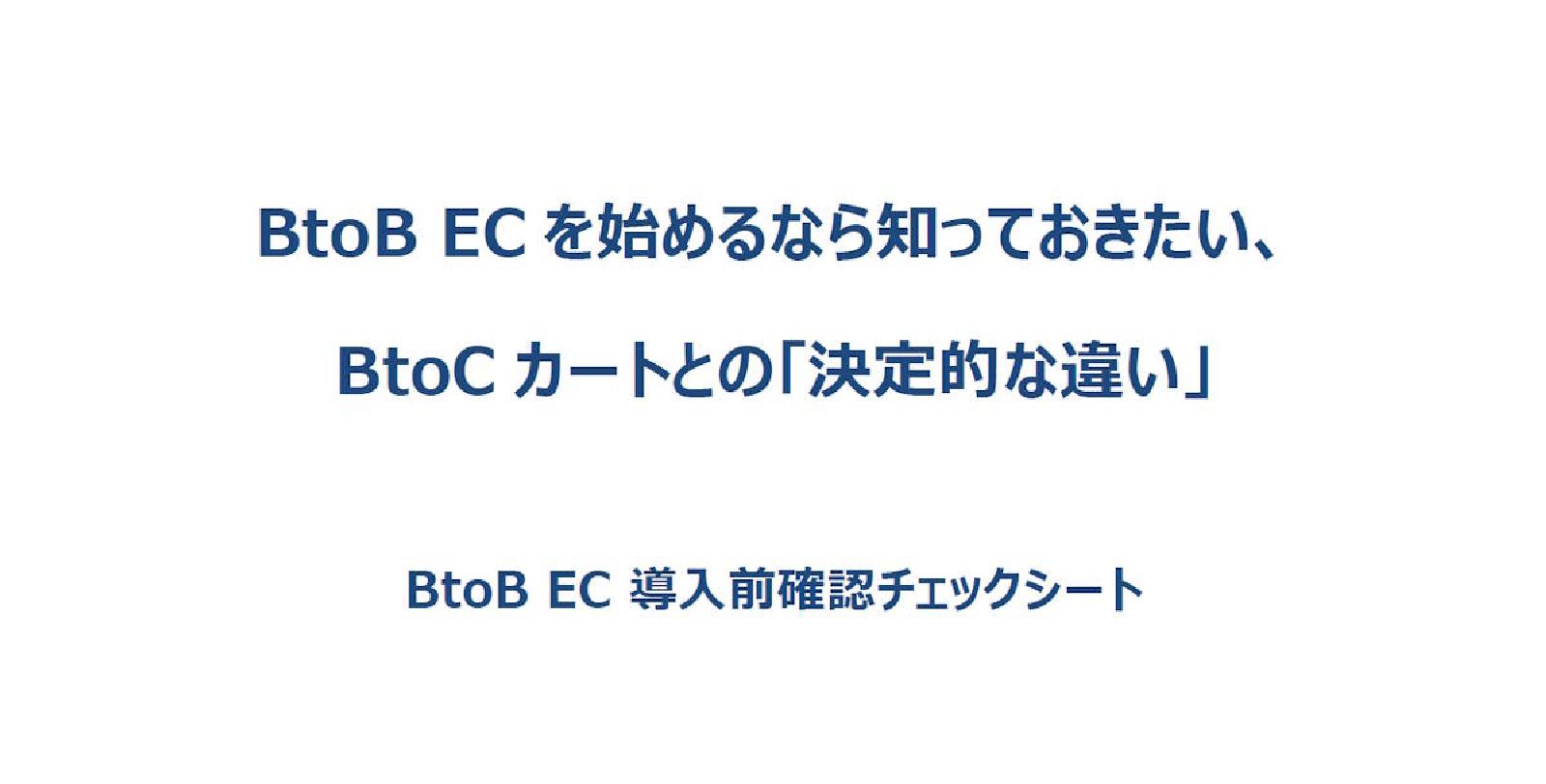 【チェックシート】法人向けの電子商取引「BtoB-EC」を始めるなら知っておきたい、BtoCカートとの「決定的な違い」