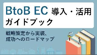 【BtoB-EC導入・活用ガイドブック】戦略策定から実装、成功へのロードマップ
