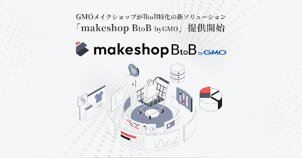 GMOメイクショップ、法人間取引に特化したBtoB-EC構築プラットフォーム「makeshop BtoB byGMO」をローンチ