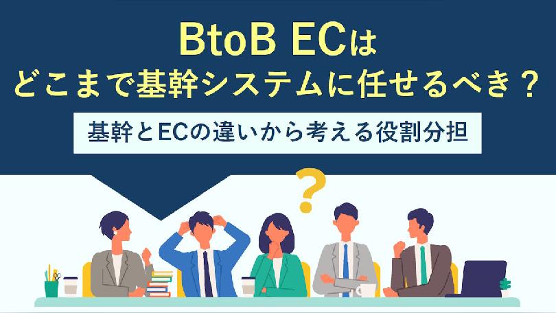 基幹システムとBtoB-ECの違いから役割分担を解説！ BtoB-ECはどこまで基幹に任せるべき？