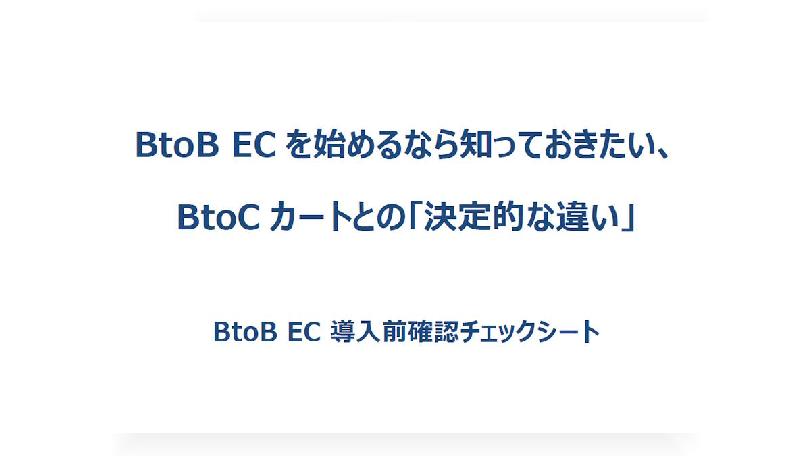 【チェックシート】法人向けの電子商取引「BtoB-EC」を始めるなら知っておきたい、BtoCカートとの「決定的な違い」